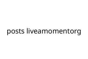 posts liveamomentorg