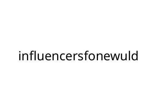 influencersfonewuld