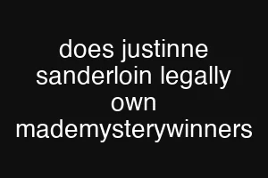 does justinne sanderloin legally own mademysterywinners