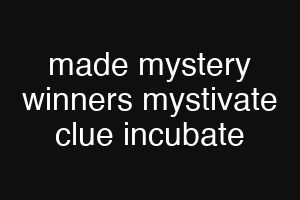 made mystery winners mystivate clue incubate